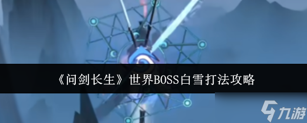 《問劍長生》世界BOSS白雪打法攻略