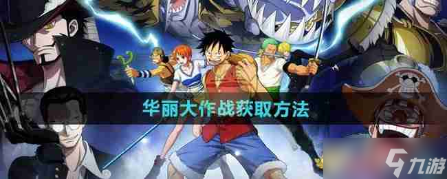 《<a id='link_pop' class='keyword-tag' href='https://www.9game.cn/hanghaiwangzhuangzhixiongxin1/'>航海王壮志雄心</a>》华丽大作战获取方法