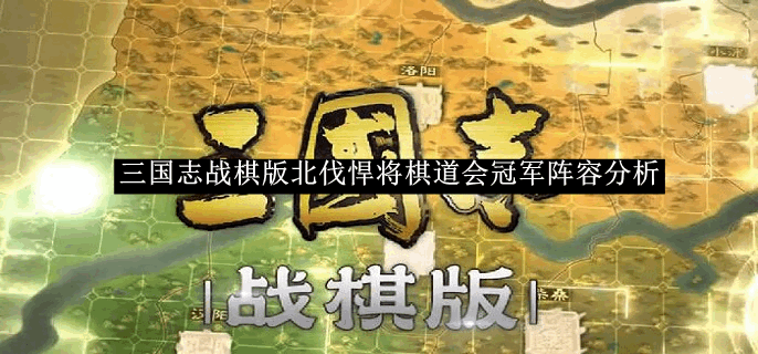 三国志战棋版北伐悍将棋道会冠军阵容分析