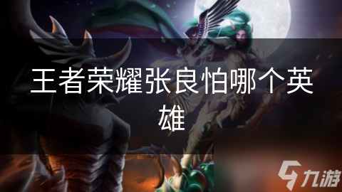 王者榮耀張良怕哪個英雄