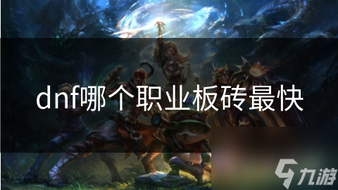 dnf哪個(gè)職業(yè)板磚最快