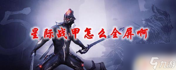 warframe怎么弄全屏 星際戰(zhàn)甲全屏顯示黑邊怎么辦