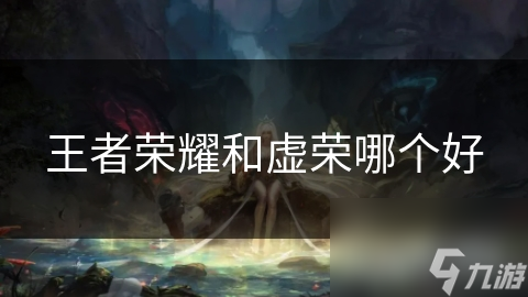 王者榮耀和虛榮哪個(gè)好