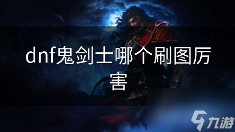 dnf鬼劍士哪個(gè)刷圖厲害
