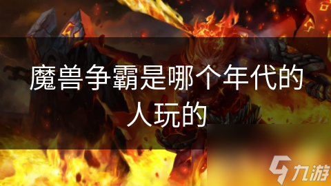 魔兽争霸是哪个年代的人玩的