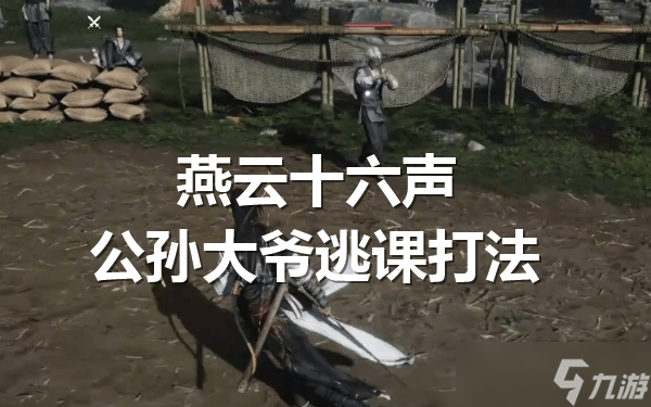 燕云十六聲公孫大爺逃課打法怎么玩-燕云十六聲公孫大爺逃課打法技巧
