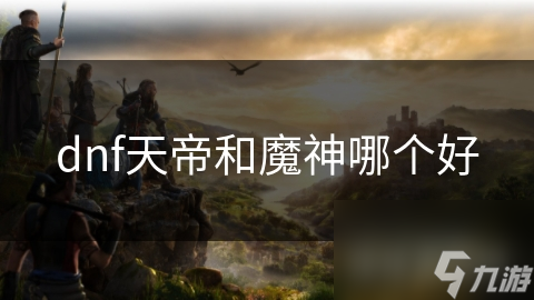 dnf天帝和魔神哪个好
