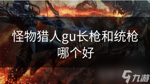 怪物獵人gu長(zhǎng)槍和統(tǒng)槍哪個(gè)好