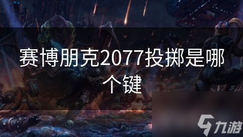 赛博朋克2077投掷是哪个键