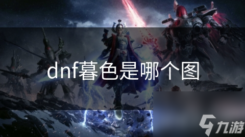 dnf暮色是哪個(gè)圖