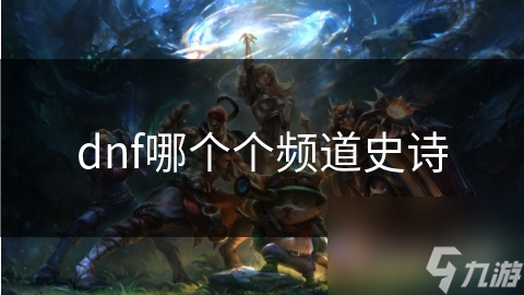 dnf哪個個頻道史詩