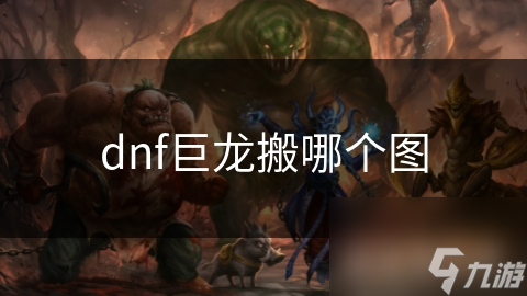 dnf巨龍搬哪個圖