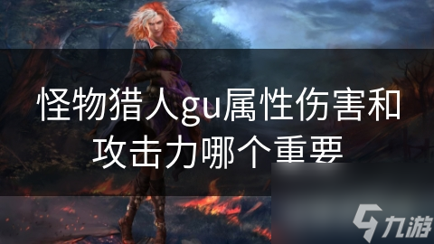 怪物獵人gu屬性傷害和攻擊力哪個(gè)重要