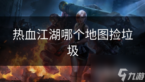 热血江湖哪个地图捡垃圾