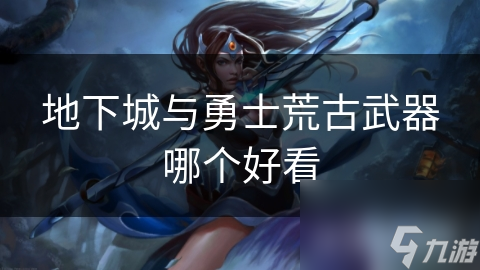 地下城与勇士荒古武器哪个好看