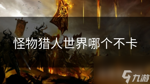 怪物猎人世界哪个不卡