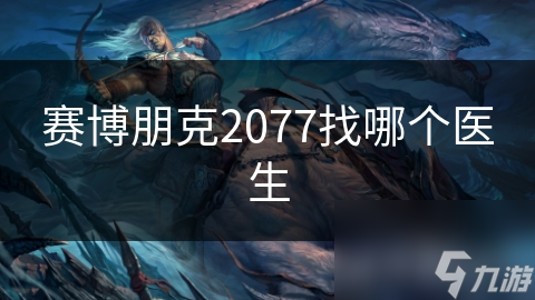 赛博朋克2077找哪个医生