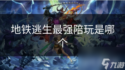 地铁逃生最强陪玩是哪个