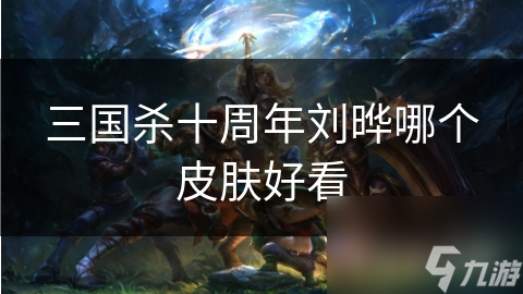 三国杀十周年刘晔哪个皮肤好看
