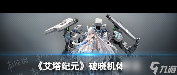 《艾塔纪元》破晓机体图鉴？艾塔纪元攻略推荐