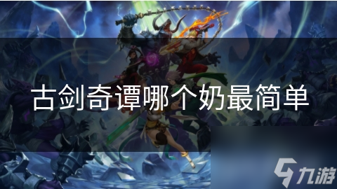 古剑奇谭哪个奶最简单