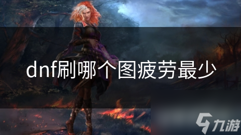 dnf刷哪個(gè)圖疲勞最少