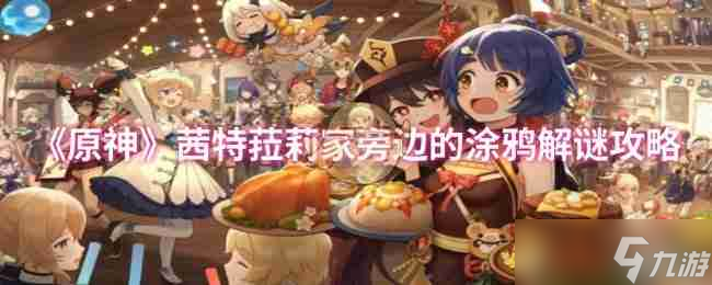 《原神》茜特菈莉家旁邊的原神涂鴉解謎攻略