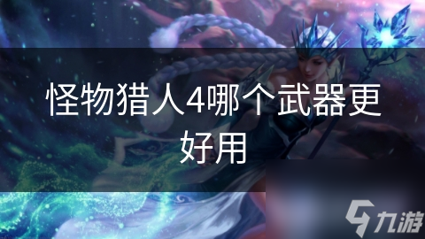 怪物猎人4哪个武器更好用