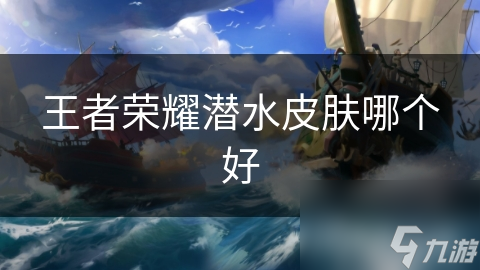 王者荣耀潜水皮肤哪个好
