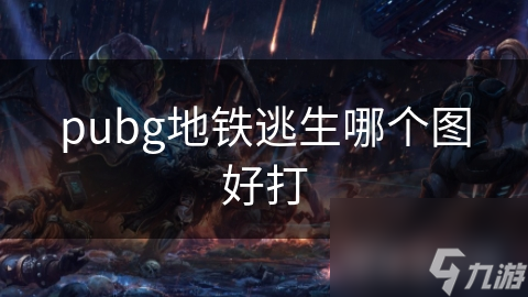 pubg地铁逃生哪个图好打