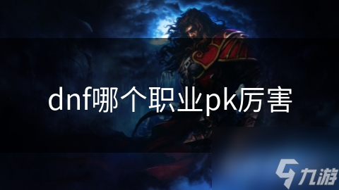 dnf哪个职业pk厉害