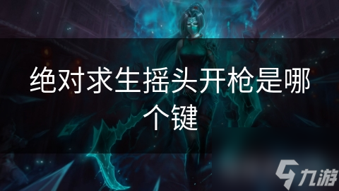 绝对求生摇头开枪是哪个键