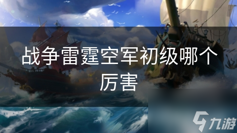 战争雷霆空军初级哪个厉害