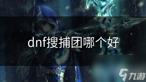 dnf搜捕團哪個好
