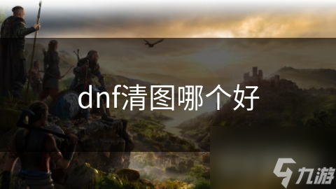 dnf清圖哪個(gè)好