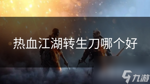 热血江湖转生刀哪个好