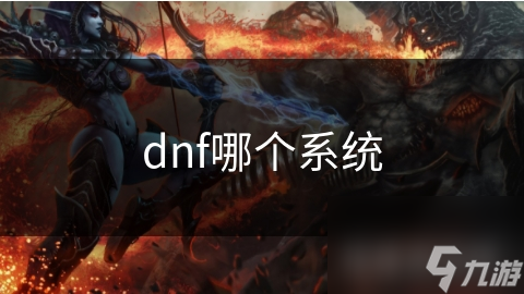 dnf哪個(gè)系統(tǒng)