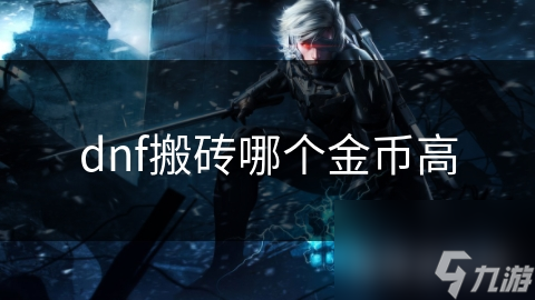 dnf搬砖哪个金币高