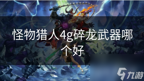 怪物獵人4g碎龍武器哪個好