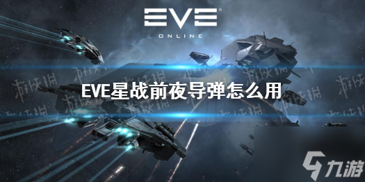 eve星戰(zhàn)前夜手游導彈如何使用 eve星戰(zhàn)前夜手游導彈詳解