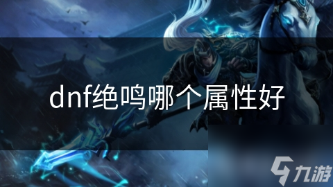 dnf絕鳴哪個屬性好