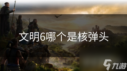 文明6哪個(gè)是核彈頭