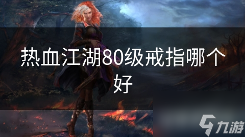 热血江湖80级戒指哪个好
