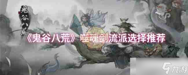 《鬼谷八荒》噬魂剑流派选择推荐