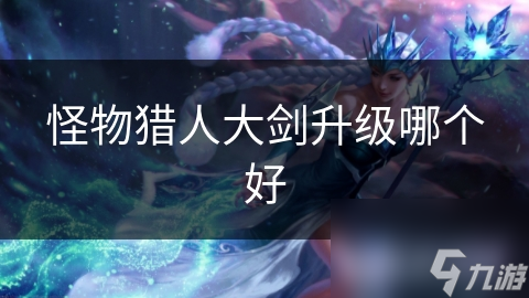 怪物猎人大剑升级哪个好