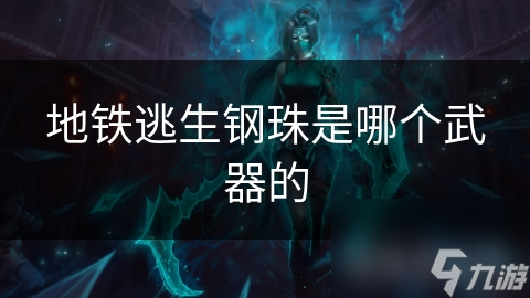 地铁逃生钢珠是哪个武器的