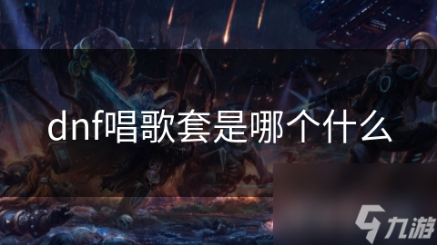 dnf唱歌套是哪個(gè)什么