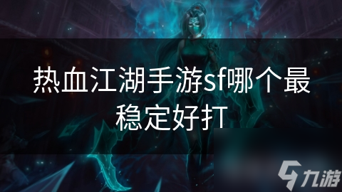 熱血江湖手游sf哪個(gè)最穩(wěn)定好打