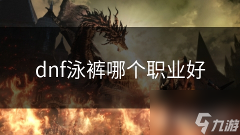 dnf泳裤哪个职业好