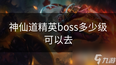 神仙道精英boss多少級可以去